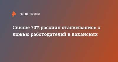 Свыше 70% россиян сталкивались с ложью работодателей в вакансиях