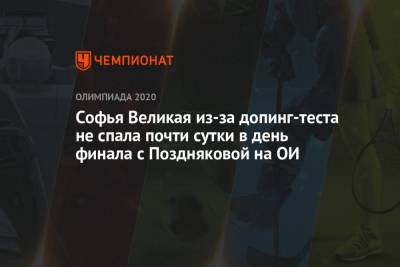Софья Великая из-за допинг-теста не спала почти сутки в день финала с Поздняковой на ОИ