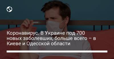 Коронавирус. В Украине под 700 новых заболевших, больше всего – в Киеве и Одесской области