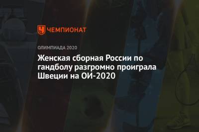 Женская сборная России по гандболу разгромно проиграла Швеции на ОИ-2021