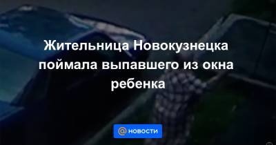 Жительница Новокузнецка поймала выпавшего из окна ребенка