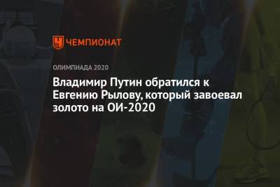 Владимир Путин обратился к Евгению Рылову, который завоевал золото на ОИ-2021