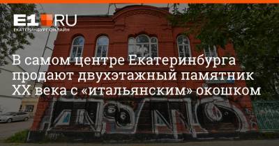 В самом центре Екатеринбурга продают двухэтажный памятник XX века с «итальянским» окошком