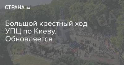 Большой крестный ход УПЦ по Киеву. Обновляется