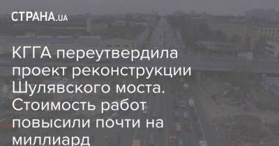 КГГА переутвердила проект реконструкции Шулявского моста. Стоимость работ повысили почти на миллиард