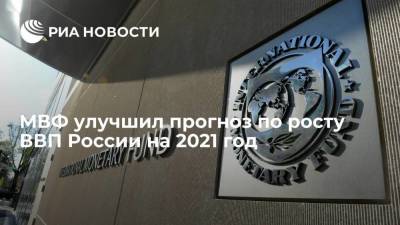 МВФ улучшил прогноз по росту ВВП России в 2021 год до 4,4 процента и ухудшил на 2022 год