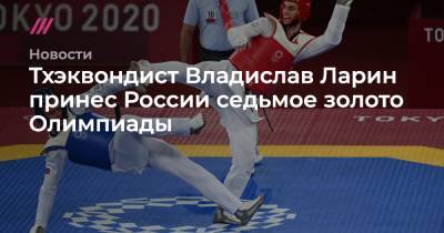 Тхэквондист Владислав Ларин принес России седьмое золото Олимпиады