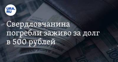Свердловчанина погребли заживо за долг в 500 рублей
