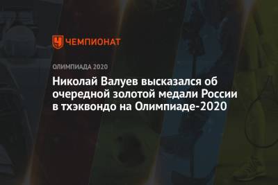 Николай Валуев высказался об очередной золотой медали России в тхэквондо на Олимпиаде-2021