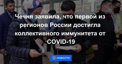 Чечня заявила, что первой из регионов России достигла коллективного иммунитета от COVID-19