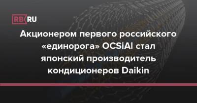 Акционером первого российского «единорога» OCSiAl стал японский производитель кондиционеров Daikin