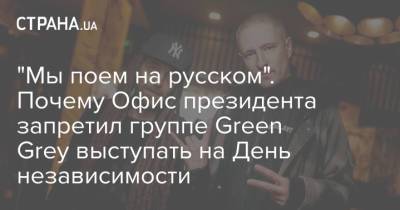 "Мы поем на русском". Почему Офис президента запретил группе Green Grey выступать на День независимости