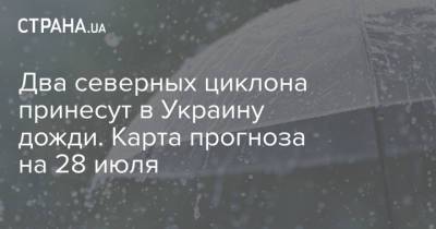 Два северных циклона принесут в Украину дожди. Карта прогноза на 28 июля