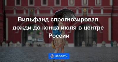 Вильфанд спрогнозировал дожди до конца июля в центре России