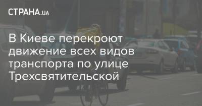 В Киеве перекроют движение всех видов транспорта по улице Трехсвятительской