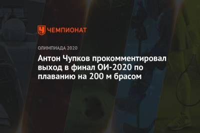 Антон Чупков прокомментировал выход в финал ОИ-2020 по плаванию на 200 м брасом
