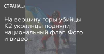 На вершину горы-убийцы К2 украинцы подняли национальный флаг. Фото и видео