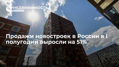 Продажи новостроек в России в I полугодии выросли на 51%