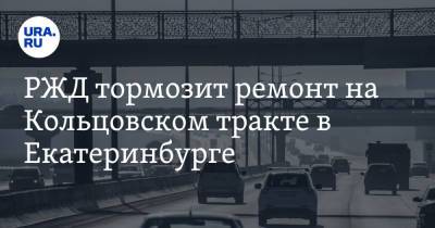 РЖД тормозит ремонт на Кольцовском тракте в Екатеринбурге