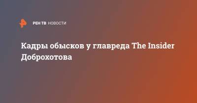 Кадры обысков у главреда The Insider Доброхотова