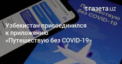 Узбекистан присоединился к приложению «Путешествую без COVID-19»