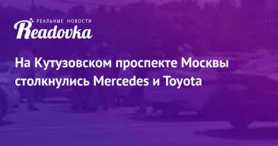 На Кутузовском проспекте Москвы столкнулись Mercedes и Toyota