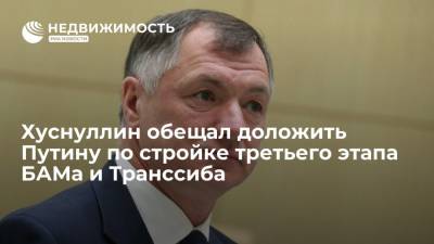 Хуснуллин обещал доложить Путину по стройке третьего этапа БАМа и Транссиба