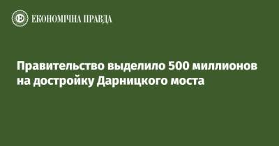 Правительство выделило 500 миллионов на достройку Дарницкого моста