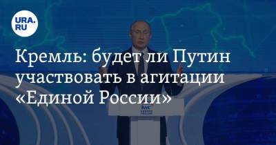 Кремль: будет ли Путин участвовать в агитации «Единой России»