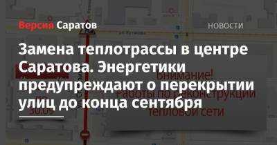 Замена теплотрассы в центре Саратова. Энергетики предупреждают о перекрытии улиц до конца сентября