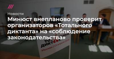 Минюст внепланово проверит организаторов «Тотального диктанта» на «соблюдение законодательства»