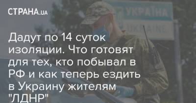Дадут по 14 суток изоляции. Что готовят для тех, кто побывал в РФ и как теперь ездить в Украину жителям "ЛДНР"