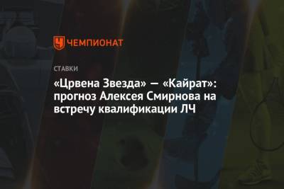 «Црвена Звезда» — «Кайрат»: прогноз Алексея Смирнова на встречу квалификации ЛЧ