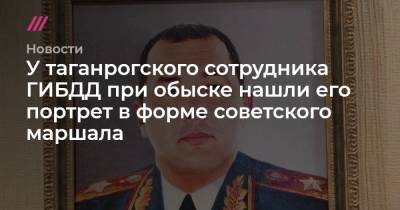 У таганрогского сотрудника ГИБДД при обыске нашли его портрет в форме советского маршала