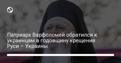 Патриарх Варфоломей обратился к украинцам в годовщину крещения Руси – Украины