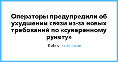 Операторы предупредили об ухудшении связи из-за новых требований по «суверенному рунету»