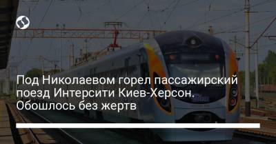 Под Николаевом горел пассажирский поезд Интерсити Киев-Херсон. Обошлось без жертв