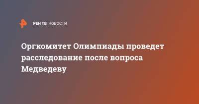 Оргкомитет Олимпиады проведет расследование после вопроса Медведеву