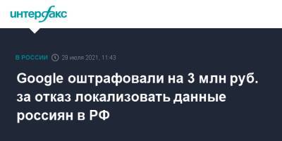 Google оштрафовали на 3 млн руб. за отказ локализовать данные россиян в РФ