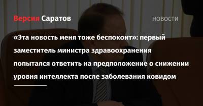 «Эта новость меня тоже беспокоит»: первый заместитель министра здравоохранения попытался ответить на предположение о снижении уровня интеллекта после заболевания ковидом