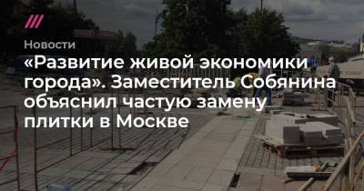 «Развитие живой экономики города». Заместитель Собянина объяснил частую замену плитки в Москве