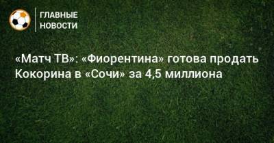 «Матч ТВ»: «Фиорентина» готова продать Кокорина в «Сочи» за 4,5 миллиона