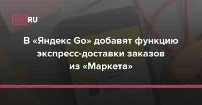 В «Яндекс Go» добавят функцию экспресс-доставки заказов из «Маркета»