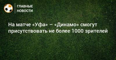 На матче «Уфа» – «Динамо» смогут присутствовать не более 1000 зрителей