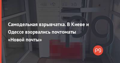 Самодельная взрывчатка. В Киеве и Одессе взорвались почтоматы «Новой почты»