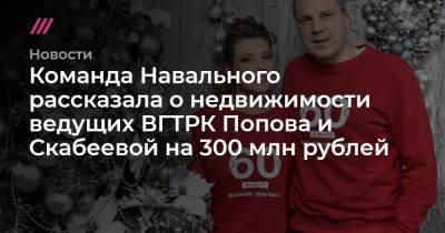 Команда Навального рассказала о недвижимости ведущих ВГТРК Попова и Скабеевой на 300 млн рублей