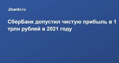 ​СберБанк допустил чистую прибыль в 1 трлн рублей в 2021 году