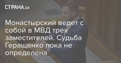 Монастырский ведет с собой в МВД трех заместителей. Судьба Геращенко пока не определена