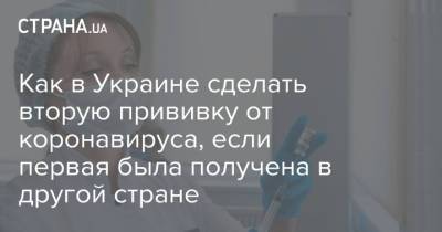 Как в Украине сделать вторую прививку от коронавируса, если первая была получена в другой стране