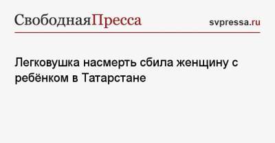Легковушка насмерть сбила женщину с ребёнком в Татарстане